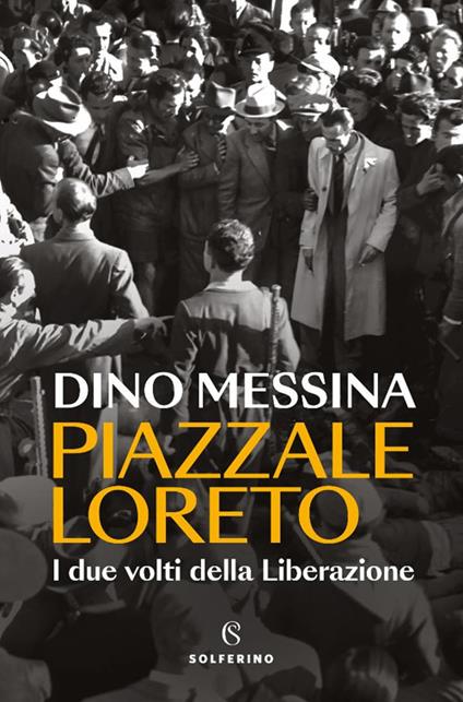 Piazzale Loreto. I due volti della Liberazione - Dino Messina - copertina