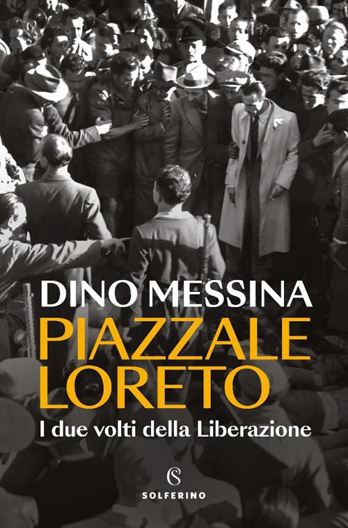 Piazzale Loreto. I due volti della Liberazione - Dino Messina - copertina