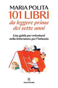 Libro 101 libri da leggere prima dei sette anni. Una guida per orientarsi nella letteratura per l'infanzia Maria Polita