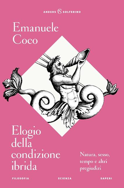 Elogio della condizione ibrida. Natura, sesso, tempo e altri pregiudizi - Emanuele Coco - copertina