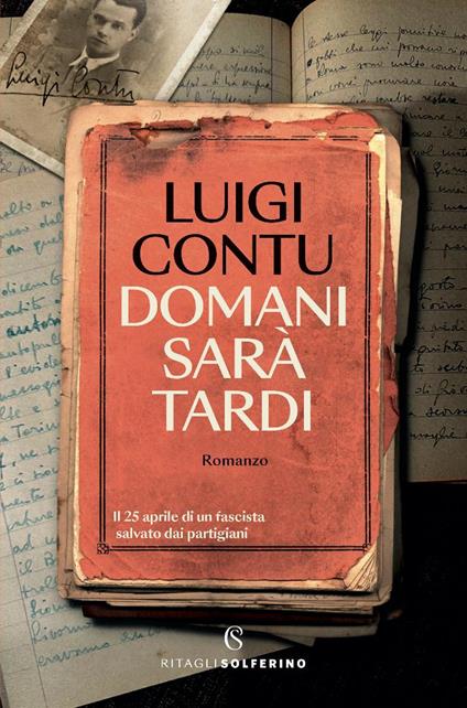 Domani sarà tardi. Il 25 aprile di un fascista salvato dai partigiani - Luigi Contu - copertina