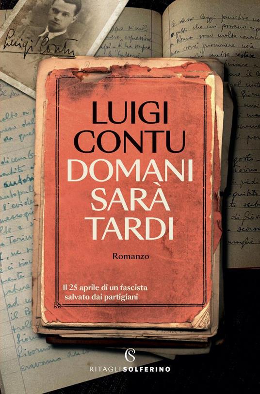 Domani sarà tardi. Il 25 aprile di un fascista salvato dai partigiani - Luigi Contu - copertina