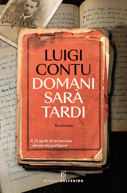 Domani sarà tardi. Il 25 aprile di un fascista salvato dai partigiani - Luigi Contu - ebook