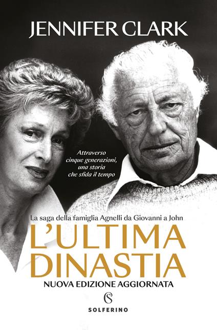 L'ultima dinastia. La saga della famiglia Agnelli da Giovanni a John. Nuova ediz. - Jennifer Clark - copertina
