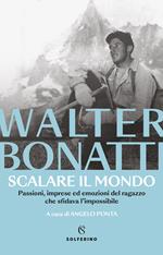 Scalare il mondo. Passioni, imprese ed emozioni del ragazzo che sfidava l'impossibile. Nuova ediz.
