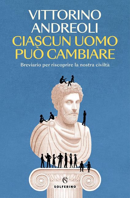 Ciascun uomo può cambiare. Breviario per riscoprire la nostra civiltà - Vittorino Andreoli - ebook