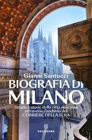 Biografia di Milano. Strade e storie della città nascosta attraverso l'archivio del Corriere della Sera