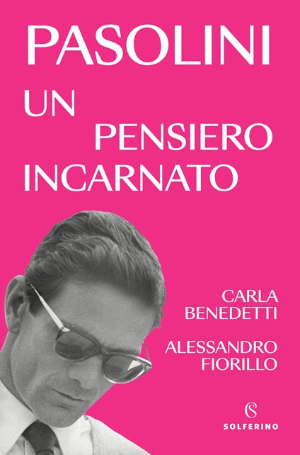 Pasolini un pensiero incarnato - Carla Benedetti,Alessandro Fiorillo - copertina