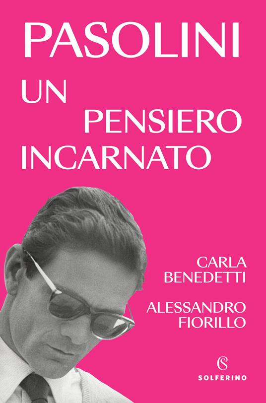 Pasolini un pensiero incarnato - Carla Benedetti,Alessandro Fiorillo - copertina