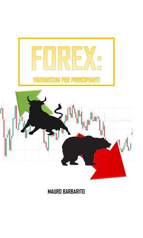 Forex: vademecum per principianti - Mauro Barbarito - ebook