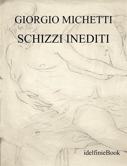 Schizzi inediti. Ediz. illustrata - Giorgio Michetti,Aldo Belli - ebook