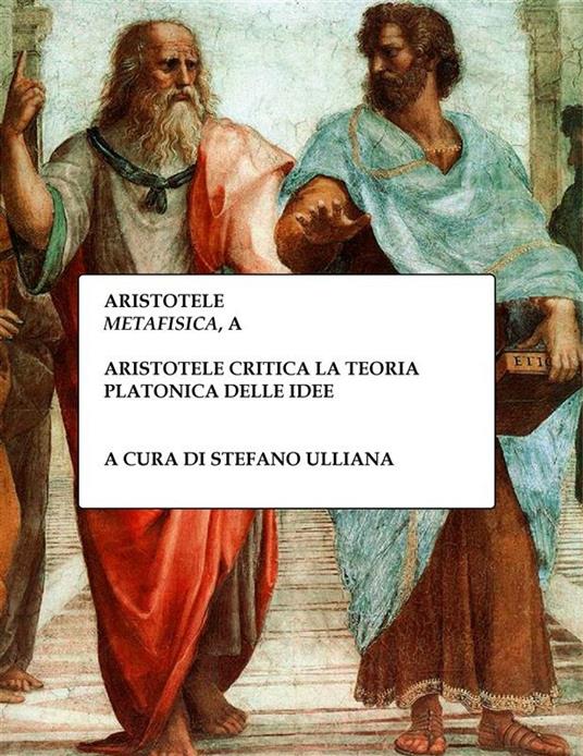 Aristotele critica la teoria platonica delle idee. Aristotele, «Metafisica», A - Stefano Ulliana - ebook