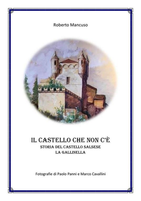 Il castello che non c'è. Storia del castello salsese a Gallinella - Roberto Mancuso,Marco Cavallini,Paolo Panni - ebook