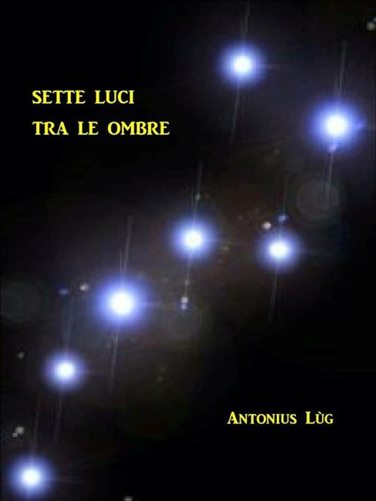 Sette luci tra le ombre - Antonius Lùg - ebook