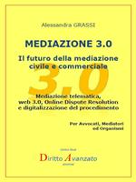 Mediazione 3.0. Il futuro della mediazione civile e commerciale. Mediazione telematica, web 3.0, online dispute resolution e digitalizzazione del procedimento