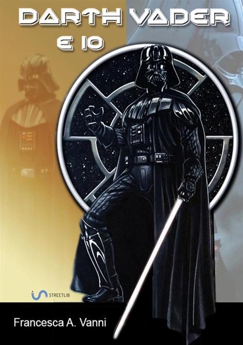Darth Vader e io - Francesca A. Vanni - copertina