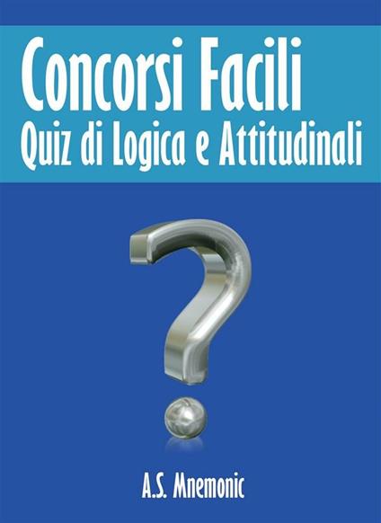 Concorsi facili. Quiz di logica e attitudinali - A. S. Mnemonic - ebook