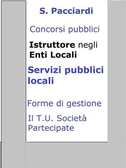 Concorso istruttore enti locali. Servizi pubblici locali. Sintesi ragionata per concorsi pubblici - S. Pacciardi - ebook