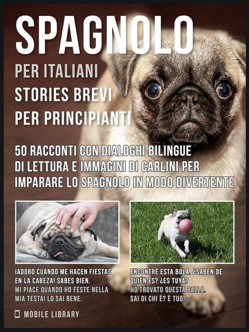 Spagnolo per italiani. Stories brevi per principianti. 50 racconti con dialoghi bilingue di lettura e immagini di Carlini per imparare lo spagnolo in modo divertente - Mobile Library - ebook
