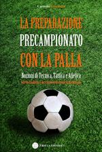 La preparazione precampionato con la palla. Nozioni di tecnica, tattica e atletica