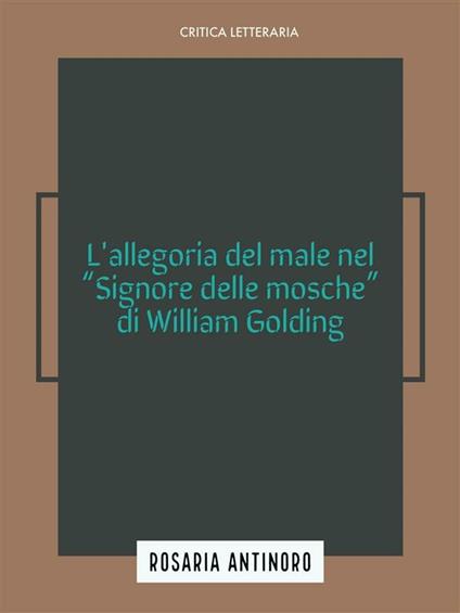 L' allegoria del male nel «Signore delle mosche» di William Golding - Rosaria Antinoro - ebook