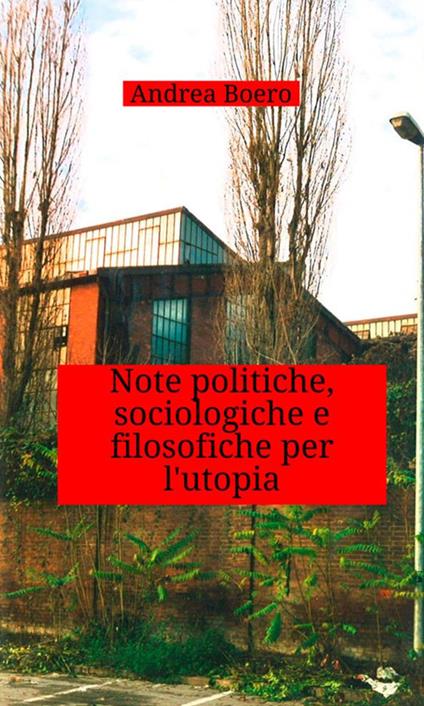 Note politiche, sociologiche e filosofiche per l'utopia - Andrea Boero - copertina