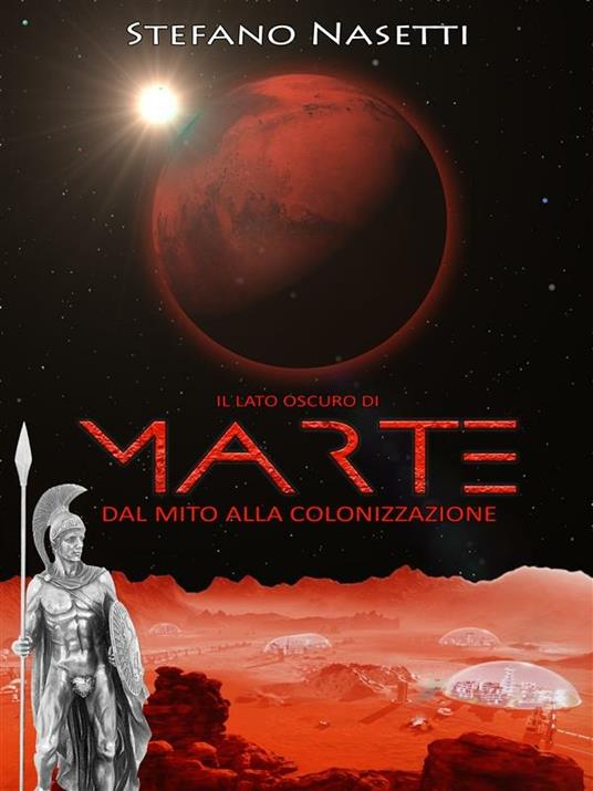Il lato oscuro di Marte. Dal mito alla colonizzazione - Stefano Nasetti - ebook
