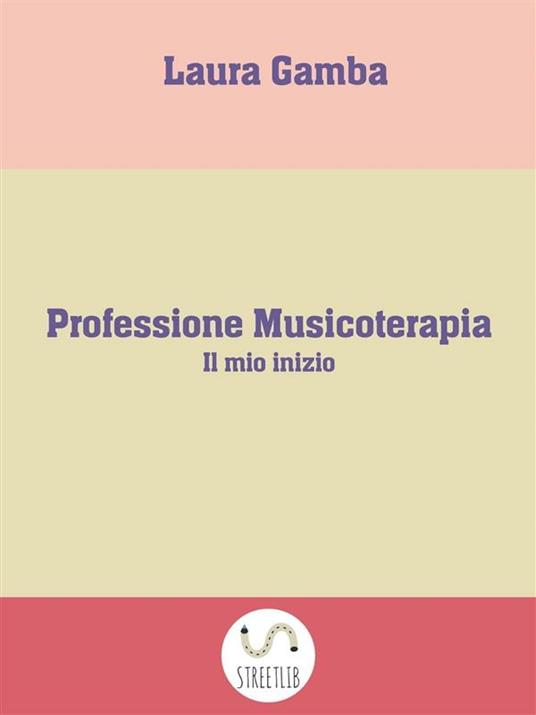 Professione musicoterapia. Il mio inizio - Laura Gamba - ebook