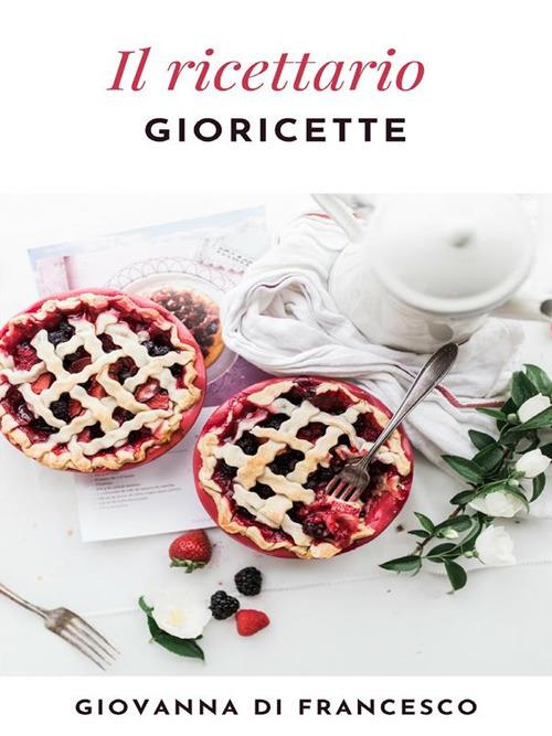 Il ricettario di Gioricette - Giovanna Di Francesco - ebook