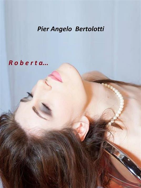 Roberta.... Ediz. illustrata - Pier Angelo Bertolotti - ebook
