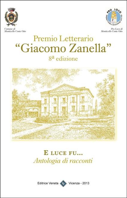 E luce fu... Premio letterario «Giacomo Zanella» 8ª edizione - Comune di Monticello Conte Otto (Vicenza) - ebook