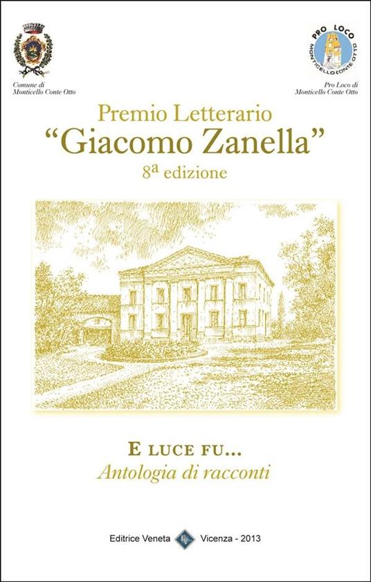 E luce fu... Premio letterario «Giacomo Zanella» 8ª edizione - Comune di Monticello Conte Otto (Vicenza) - ebook