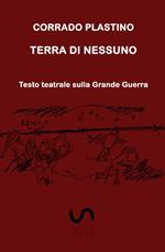 Terra di nessuno. Testo teatrale sulla Grande Guerra