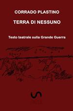 Terra di nessuno. Testo teatrale sulla Grande Guerra