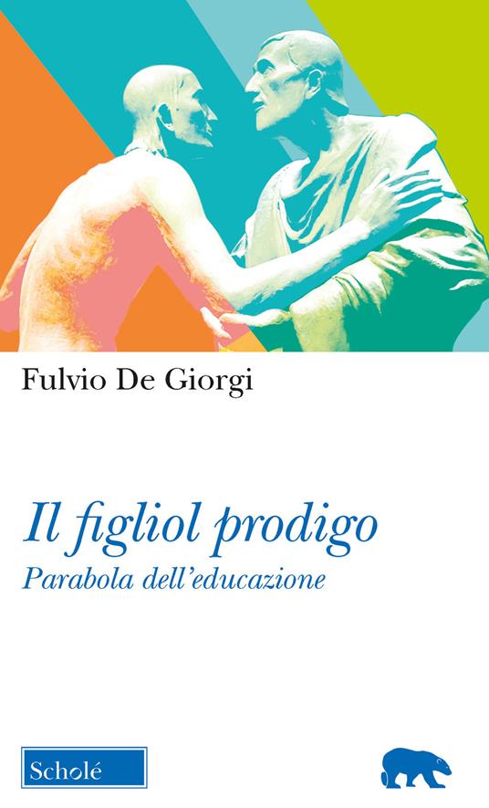 Il figliol prodigo. Parabola dell'educazione - Fulvio De Giorgi - copertina