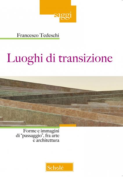 Luoghi di transizione. Forme e immagini di «passaggio», fra arte e architettura - Francesco Tedeschi - copertina