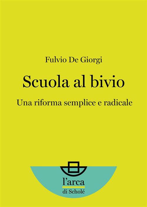 Scuola al bivio. Una riforma semplice e radicale - Fulvio De Giorgi - ebook