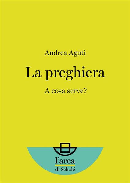 La preghiera. A cosa serve? - Andrea Aguti - ebook