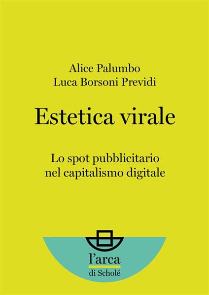 Estetica virale. Lo spot pubblicitario nel capitalismo digitale - Luca Borsoni Previdi,Alice Palumbo - ebook
