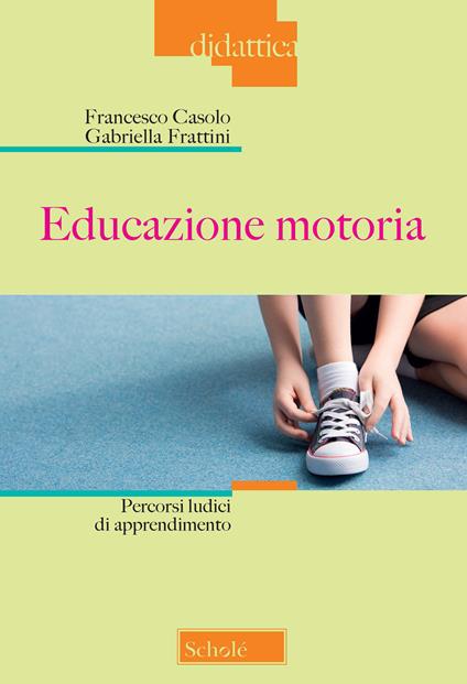 Educazione motoria. Percorsi ludici di apprendimento - Francesco Casolo,Gabriella Frattini - copertina