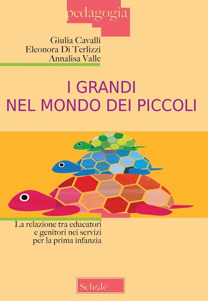 I grandi nel mondo dei piccoli. La relazione tra educatori e genitori nei servizi per la prima infanzia. Nuova ediz. - Giulia Cavalli,Eleonora Di Terlizzi,Annalisa Valle - copertina