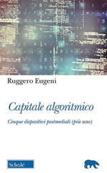 Capitale algoritmico. Cinque dispositivi postmediali (più uno)
