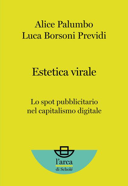 Estetica virale. Lo spot pubblicitario nel capitalismo digitale - Alice Palumbo,Luca Borsoni Previdi - copertina