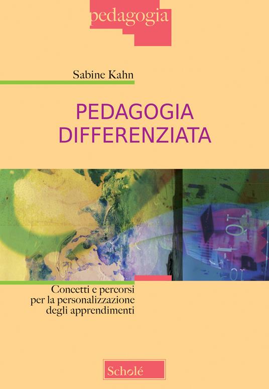 Pedagogia differenziata. Concetti e percorsi per la personalizzazione degli apprendimenti - Sabine Kahn - copertina