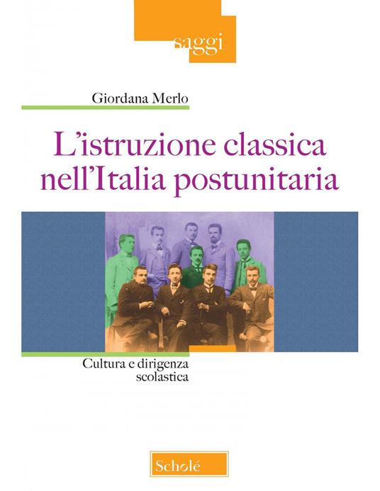L'istruzione classica nell'Italia postunitaria. Cultura e dirigenza scolastica - Giordana Merlo - copertina
