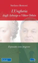 L'Ungheria dagli Asburgo a Viktor Orbán. Il passato come prigione