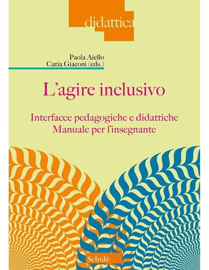 L'agire inclusivo. Interfacce pedagogiche e didattiche. Manuale per l'insegnante - copertina
