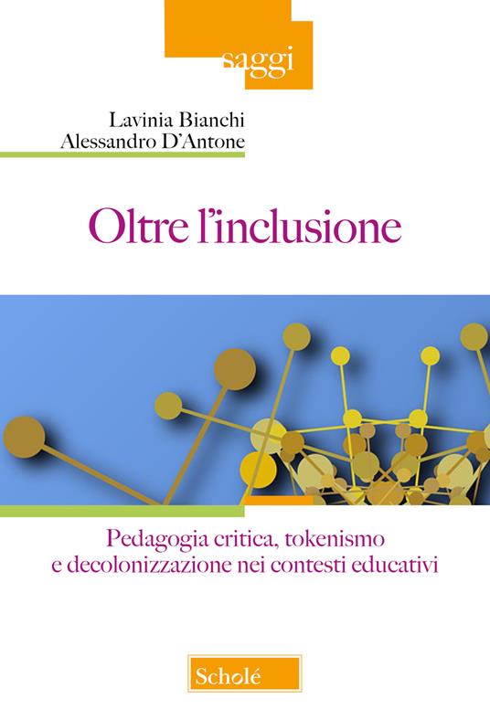 Oltre l'inclusione. Pedagogia criticica, tokenismo e decolonizzazione nei contesti educativi - Lavinia Bianchi,Alessandro D'Antone - copertina