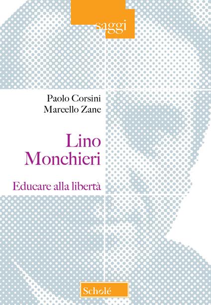 Lino Monchieri. Educare alla libertà - Paolo Corsini,Marcello Zane - copertina