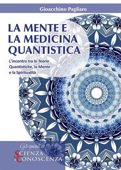 La mente e la medicina quantistica. L'incontro tra le teorie quantistiche, la mente e la spiritualità - Gioacchino Pagliaro - ebook